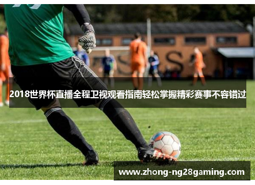 2018世界杯直播全程卫视观看指南轻松掌握精彩赛事不容错过