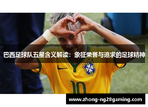 巴西足球队五星含义解读：象征荣誉与追求的足球精神