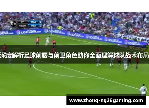 深度解析足球前腰与前卫角色助你全面理解球队战术布局