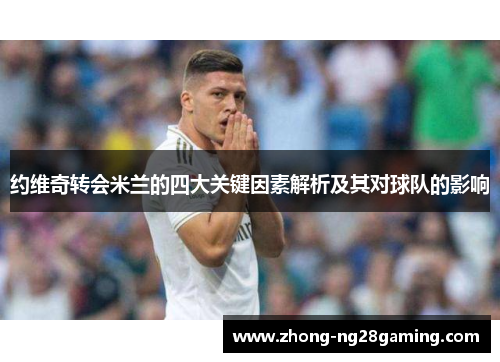 约维奇转会米兰的四大关键因素解析及其对球队的影响