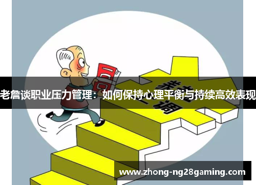老詹谈职业压力管理：如何保持心理平衡与持续高效表现