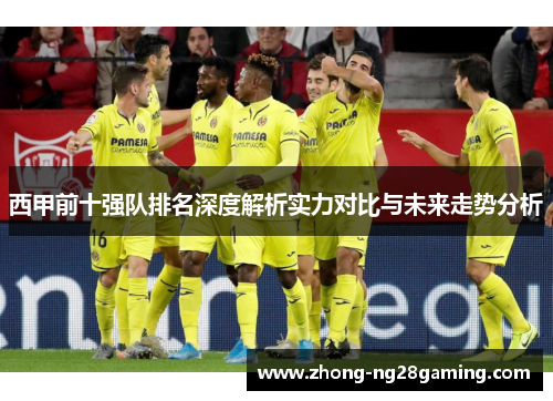 西甲前十强队排名深度解析实力对比与未来走势分析