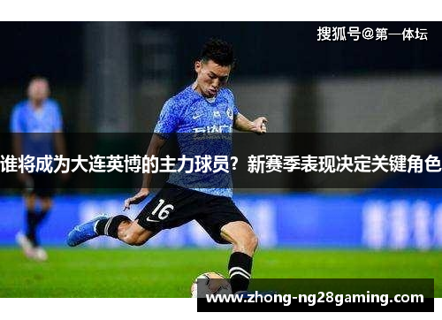谁将成为大连英博的主力球员？新赛季表现决定关键角色