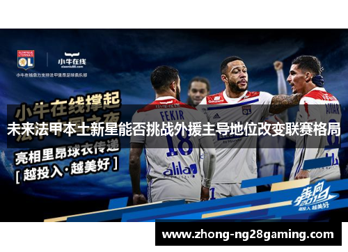 未来法甲本土新星能否挑战外援主导地位改变联赛格局