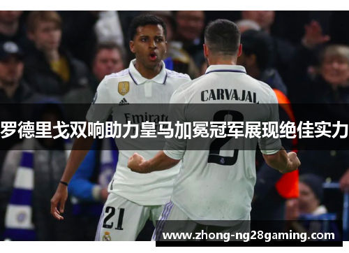 罗德里戈双响助力皇马加冕冠军展现绝佳实力